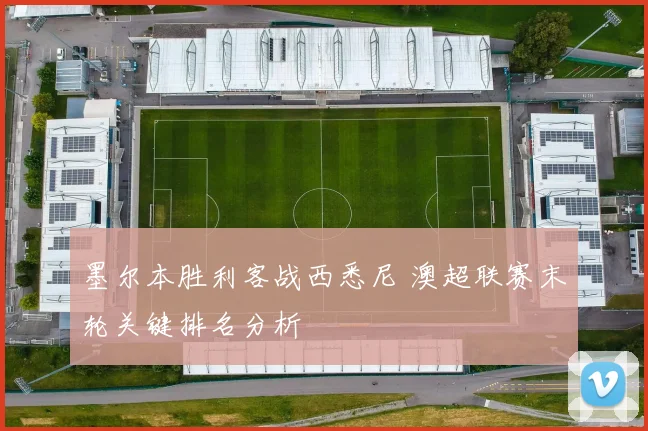 墨尔本胜利客战西悉尼 澳超联赛末轮关键排名分析