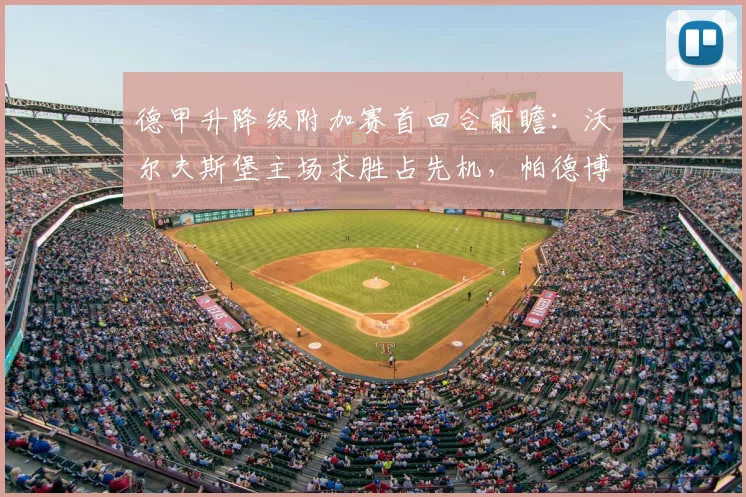 德甲升降级附加赛首回合前瞻：沃尔夫斯堡主场求胜占先机，帕德博恩客战策略与伤病情报解析