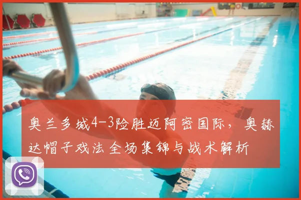 奥兰多城4-3险胜迈阿密国际，奥赫达帽子戏法全场集锦与战术解析