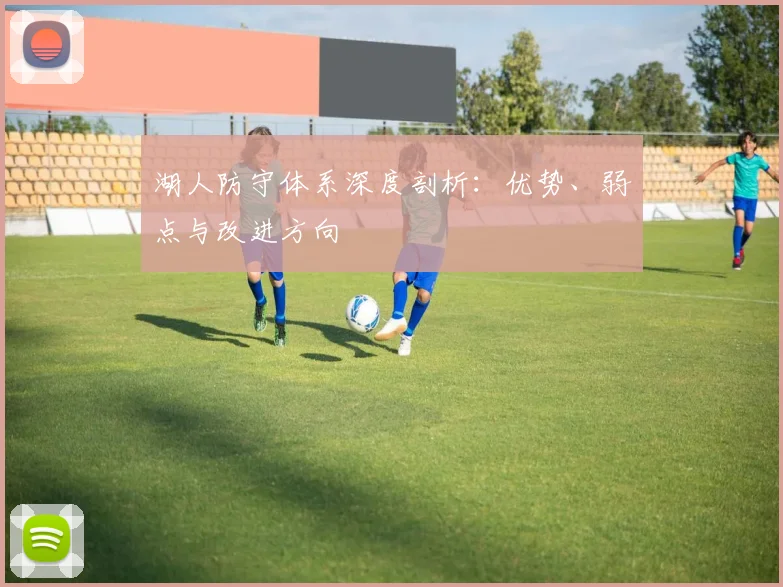 湖人防守体系深度剖析：优势、弱点与改进方向