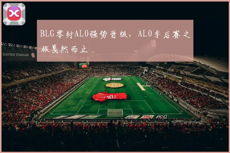 BLG零封AL0强势晋级，AL0季后赛之旅戛然而止